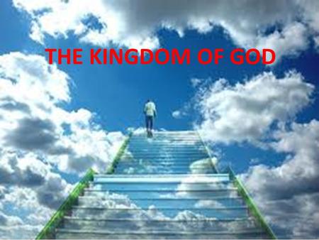 THE KINGDOM OF GOD. What is a Kingdom? A realm or sphere in which one thing is dominant. A state or government having a king or a queen as its head.