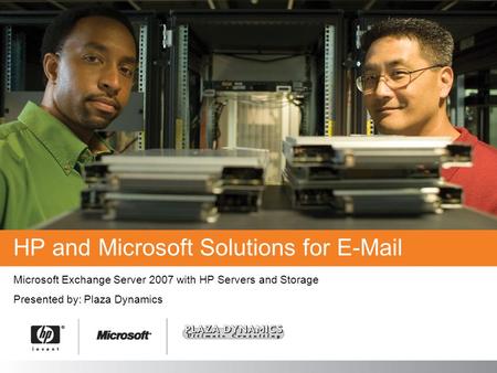 HP and Microsoft Solutions for E-Mail Microsoft Exchange Server 2007 with HP Servers and Storage Presented by: Plaza Dynamics.