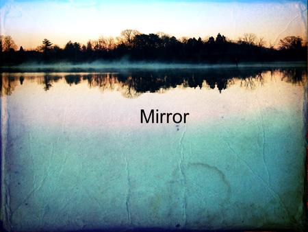 Mirror. Andras Tamas James 1:22-23 “ Do not merely listen to the word, and so deceive yourselves. Do what it says. Anyone who listens to the word but.