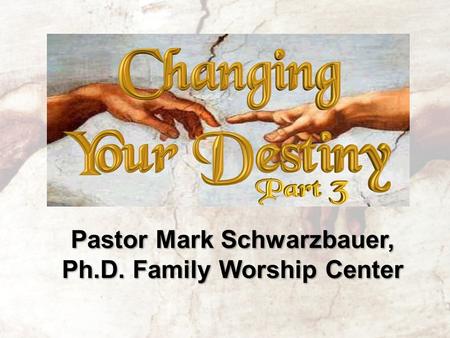 Pastor Mark Schwarzbauer, Ph.D.Family Worship Center Pastor Mark Schwarzbauer, Ph.D. Family Worship Center.