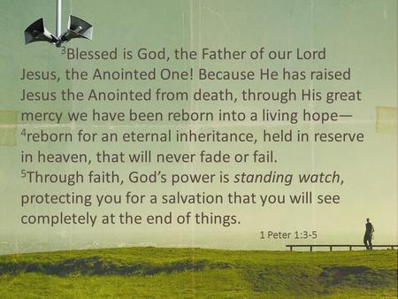 3 Blessed is God, the Father of our Lord Jesus, the Anointed One! Because He has raised Jesus the Anointed from death, through His great mercy we have.