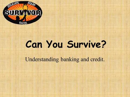 Can You Survive? Understanding banking and credit.