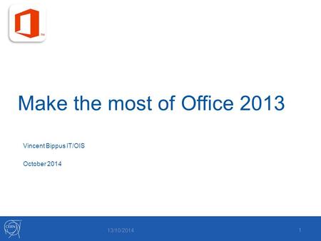 Make the most of Office 2013 13/10/2014 1 Vincent Bippus IT/OIS October 2014.