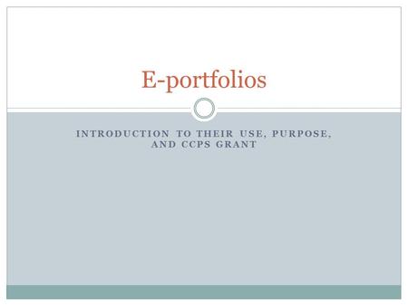 INTRODUCTION TO THEIR USE, PURPOSE, AND CCPS GRANT E-portfolios.