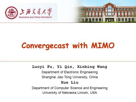 Convergecast with MIMO Luoyi Fu, Yi Qin, Xinbing Wang Department of Electronic Engineering Shanghai Jiao Tong University, China Xue Liu Department of Computer.