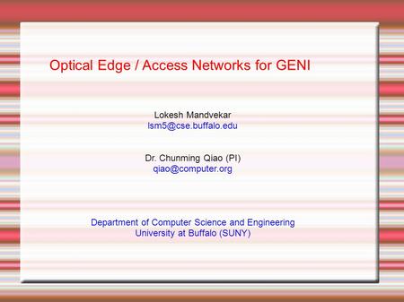 Optical Edge / Access Networks for GENI Lokesh Mandvekar Dr. Chunming Qiao (PI)‏ Department of Computer Science.