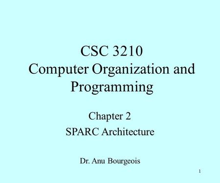 CSC 3210 Computer Organization and Programming Chapter 2 SPARC Architecture Dr. Anu Bourgeois 1.