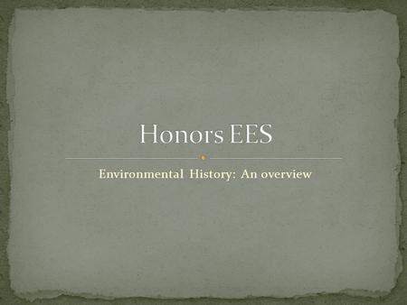 Environmental History: An overview. What major Human Cultural Changes have taken place? Age of our solar system - 4.6 billion years Homo sapiens sapiens.