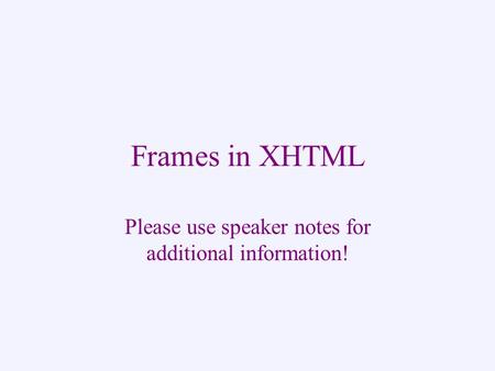 Frames in XHTML Please use speaker notes for additional information!