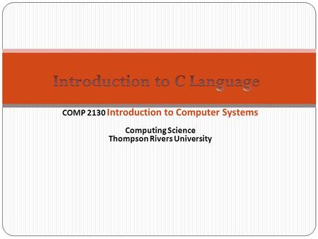 1 COMP 2130 Introduction to Computer Systems Computing Science Thompson Rivers University.