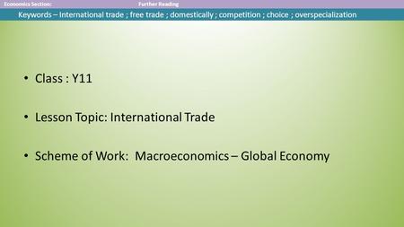 Economics Section:Further Reading Keywords – International trade ; free trade ; domestically ; competition ; choice ; overspecialization Class : Y11 Lesson.