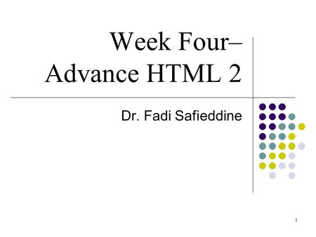 1 Week Four– Advance HTML 2 Dr. Fadi Safieddine. 2 Lecture Content Basic HTML Tables Using Email based Feedback form Creating and Using Image Maps Nested.