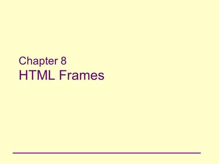 Chapter 8 HTML Frames. 2 Principles of Web Design Chapter 8 Objectives Understand the benefits and drawbacks of frames Understand and use frames syntax.