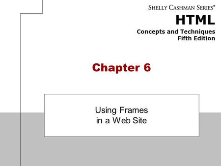 HTML Concepts and Techniques Fifth Edition Chapter 6 Using Frames in a Web Site.