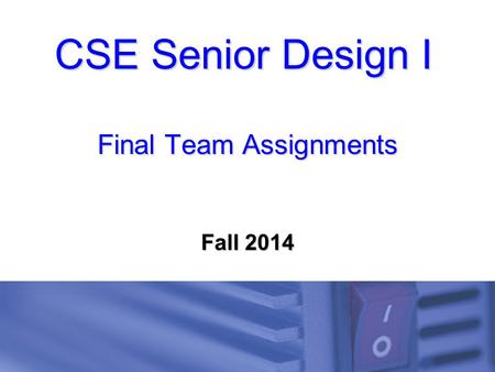 CSE Senior Design I Final Team Assignments Fall 2014.