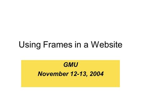 Using Frames in a Website GMU November 12-13, 2004.