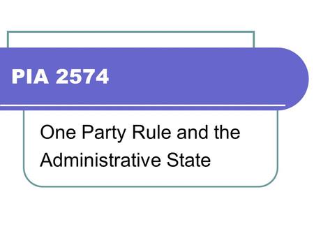 PIA 2574 One Party Rule and the Administrative State.