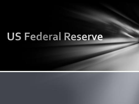 Established 1913 Four duties Influencing monetary and credit conditions Supervising and regulating banking institutions Maintaining stability Providing.