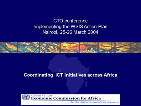 CTO conference Implementing the WSIS Action Plan Nairobi, 25-26 March 2004 Coordinating ICT initiatives across Africa.