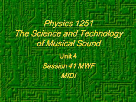 Physics 1251 The Science and Technology of Musical Sound Unit 4 Session 41 MWF MIDI.