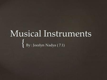 { Musical Instruments By : Jocelyn Nadya ( 7.1). Kalimantan Selatan’s traditional instruments are usually made out of wood or other materials that are.