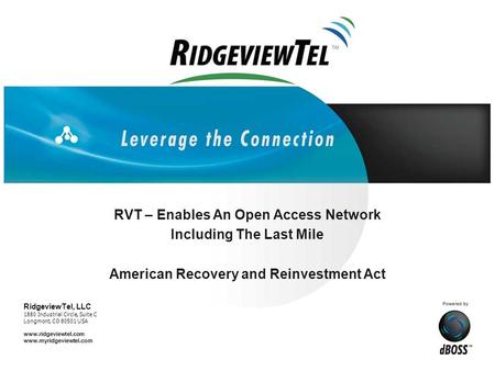 RVT – Enables An Open Access Network Including The Last Mile American Recovery and Reinvestment Act RidgeviewTel, LLC 1880 Industrial Circle, Suite C Longmont,