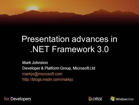 Presentation advances in.NET Framework 3.0 Mark Johnston Developer & Platform Group, Microsoft Ltd