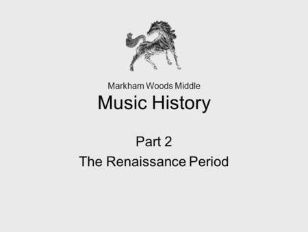 Markham Woods Middle Music History Part 2 The Renaissance Period.