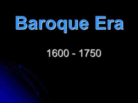 Baroque Era 1600 - 1750. Baroque = “Age of Excess” Extravagant Style, Excessive, Massive, Ornamented.