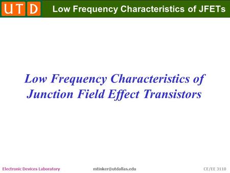 Electronic Devices Laboratory CE/EE 3110 Low Frequency Characteristics of Junction Field Effect Transistors Low Frequency Characteristics.