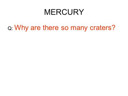 MERCURY Q: Why are there so many craters?. Mercury.