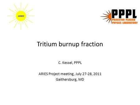 Tritium burnup fraction C. Kessel, PPPL ARIES Project meeting, July 27-28, 2011 Gaithersburg, MD.