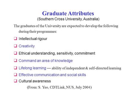 Graduate Attributes (Southern Cross University, Australia) The graduates of the University are expected to develop the following during their programmes: