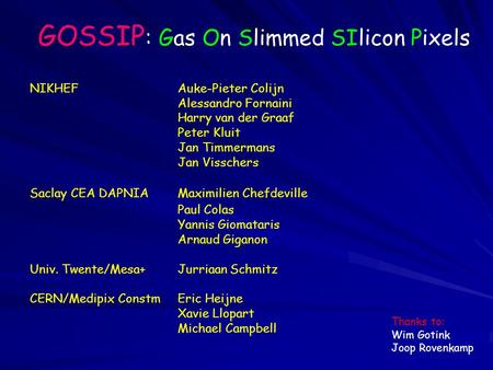 GOSSIP : Gas On Slimmed SIlicon Pixels NIKHEFAuke-Pieter Colijn Alessandro Fornaini Harry van der Graaf Peter Kluit Jan Timmermans Jan Visschers Saclay.