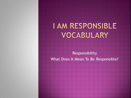 Responsibility What Does It Mean To Be Responsible?