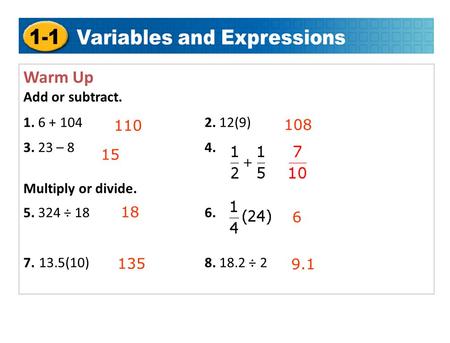 Warm Up Add or subtract. 1. 6 + 104 2. 12(9) 3. 23 – 8 4. Multiply or divide. 5. 324 ÷ 18 6. 7. 13.5(10)8. 18.2 ÷ 2 108 110 15 18 135 9.1 6.