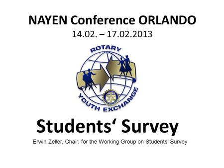 NAYEN Conference ORLANDO 14.02. – 17.02.2013 Students‘ Survey Erwin Zeller, Chair, for the Working Group on Students’ Survey.