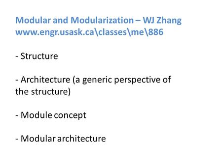 Modular and Modularization – WJ Zhang www.engr.usask.ca\classes\me\886 - Structure - Architecture (a generic perspective of the structure) - Module concept.