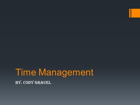 Time Management By. Cody Grauel. Total Time Free Time  To hang out with friends  To do my Homework  To do my laundry  To do my dishes  To go to.