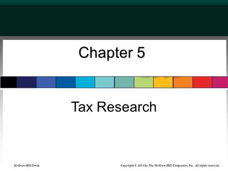 Chapter 5 Tax Research McGraw-Hill/Irwin Copyright © 2014 by The McGraw-Hill Companies, Inc. All rights reserved.