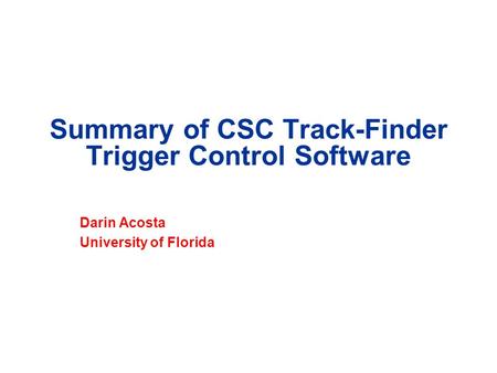 Summary of CSC Track-Finder Trigger Control Software Darin Acosta University of Florida.