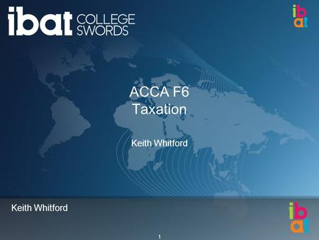 1 Keith Whitford ACCA F6 Taxation Keith Whitford.