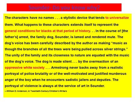 Sounder- Do you know why? The characters have no names... a stylistic device that tends to universalize them. What happens to these characters extends.