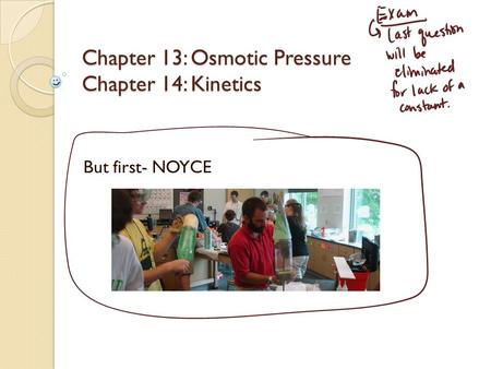 Chapter 13: Osmotic Pressure Chapter 14: Kinetics But first- NOYCE.