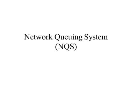 Network Queuing System (NQS). Controls batch queues Only on Cray SV1 Presently 8 queues available for general use and one queue for the Cray analyst.