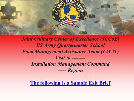 Joint Culinary Center of Excellence (JCCoE) US Army Quartermaster School Food Management Assistance Team (FMAT) Visit to -------- Installation Management.