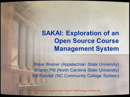 2005 UNC Teaching and Learning with Technology Conference SAKAI: Exploration of an Open Source Course Management System Steve Breiner (Appalachian State.