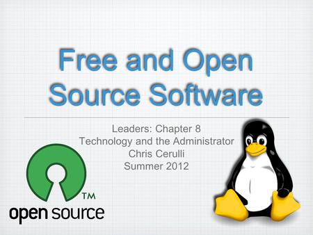 Free and Open Source Software Leaders: Chapter 8 Technology and the Administrator Chris Cerulli Summer 2012.