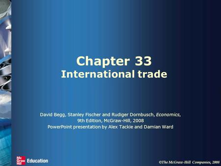 © The McGraw-Hill Companies, 2008 Chapter 33 International trade David Begg, Stanley Fischer and Rudiger Dornbusch, Economics, 9th Edition, McGraw-Hill,