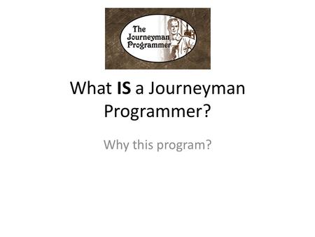 What IS a Journeyman Programmer? Why this program?